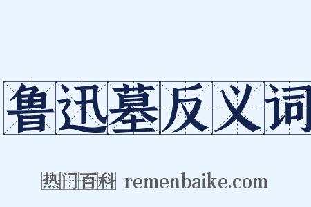 鲁迅墓反义词是什么意思的图片